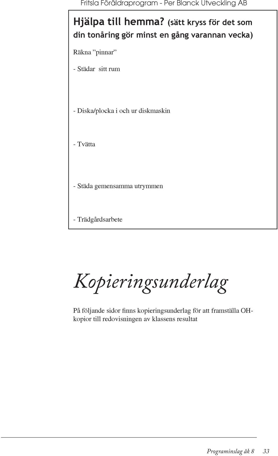 Diska/plocka i och ur diskmaskin - Tvätta - Städa gemensamma utrymmen - Trädgårdsarbete