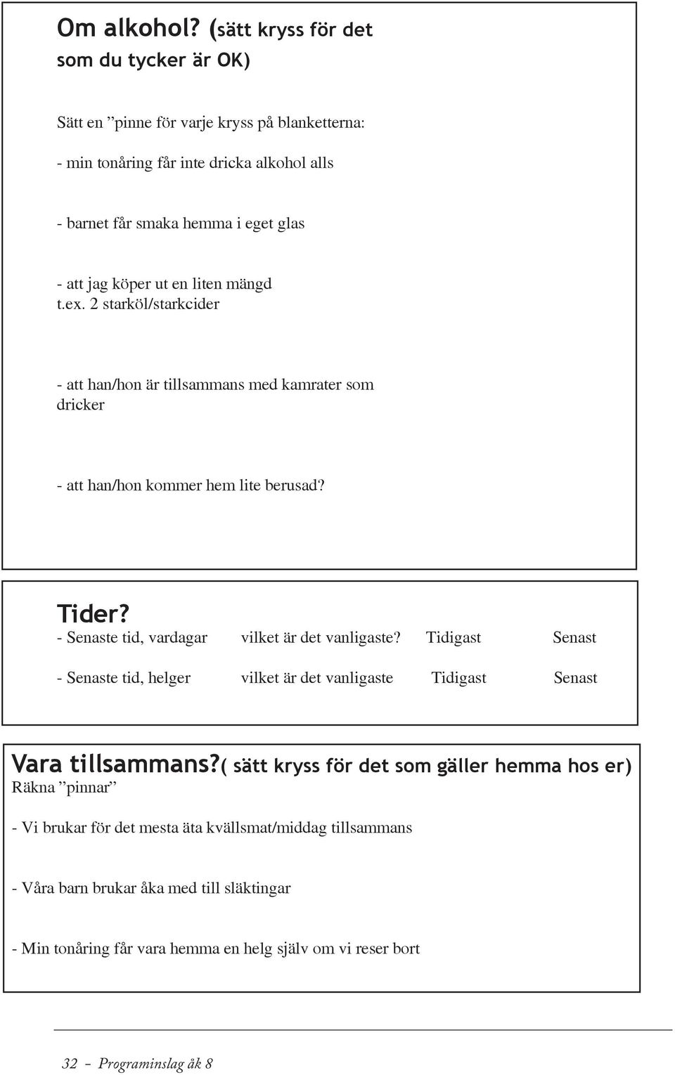 köper ut en liten mängd t.ex. 2 starköl/starkcider - att han/hon är tillsammans med kamrater som dricker - att han/hon kommer hem lite berusad? Tider?