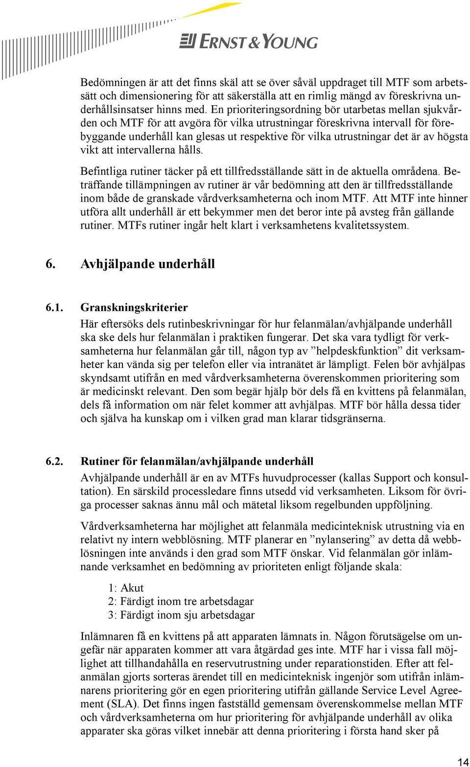 det är av högsta vikt att intervallerna hålls. Befintliga rutiner täcker på ett tillfredsställande sätt in de aktuella områdena.