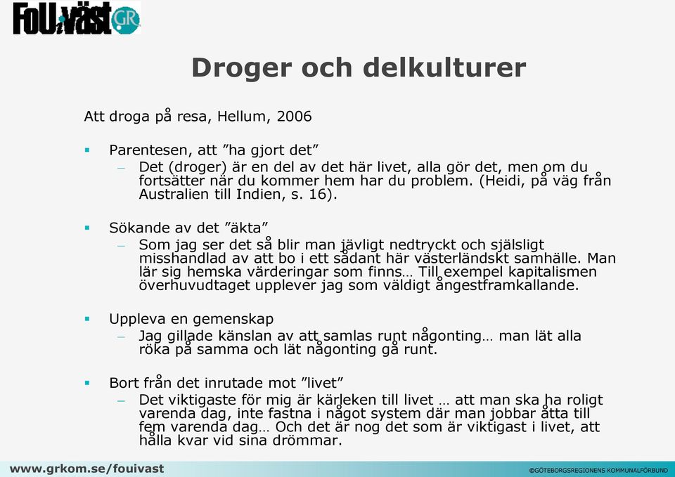 Man lär sig hemska värderingar som finns Till exempel kapitalismen överhuvudtaget upplever jag som väldigt ångestframkallande.