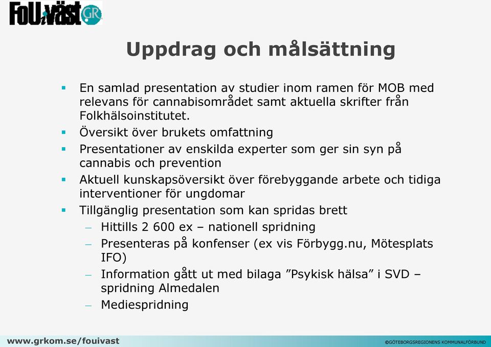 Översikt över brukets omfattning Presentationer av enskilda experter som ger sin syn på cannabis och prevention Aktuell kunskapsöversikt över