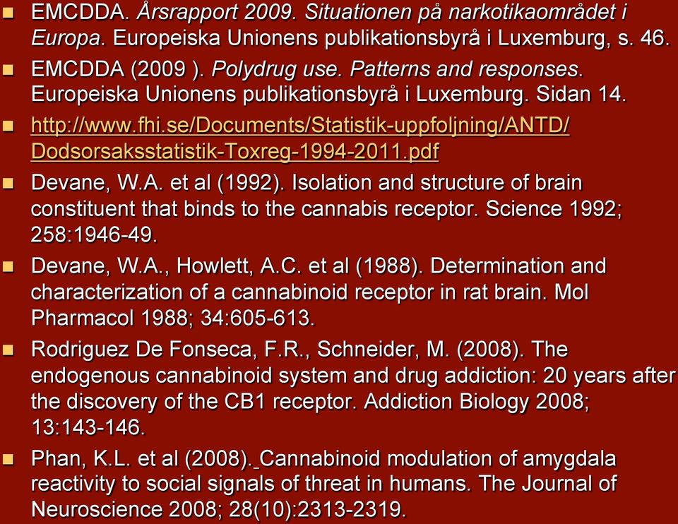 Isolation and structure of brain constituent that binds to the cannabis receptor. Science 1992; 258:1946-49. Devane, W.A., Howlett, A.C. et al (1988).