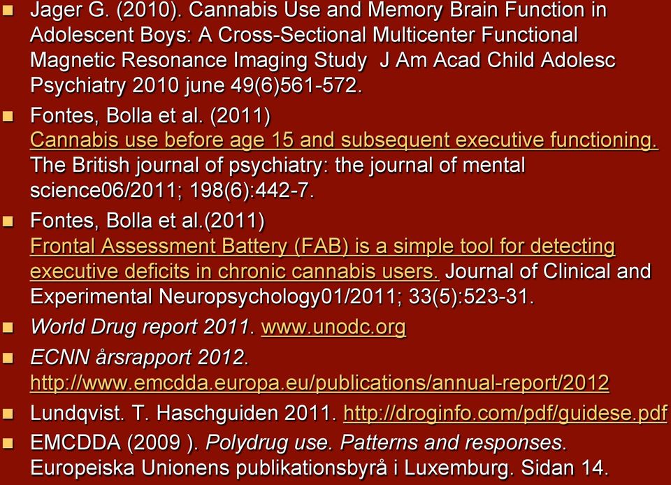 Fontes, Bolla et al. (2011) Cannabis use before age 15 and subsequent executive functioning. The British journal of psychiatry: the journal of mental science06/2011; 198(6):442-7. Fontes, Bolla et al.