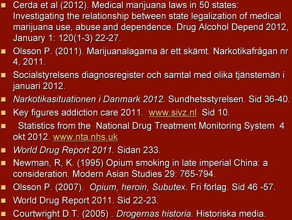 Socialstyrelsens diagnosregister och samtal med olika tjänstemän i januari 2012. Narkotikasituationen i Danmark 2012. Sundhetsstyrelsen. Sid 36-40. Key figures addiction care 2011. www.sivz.nl Sid 10.