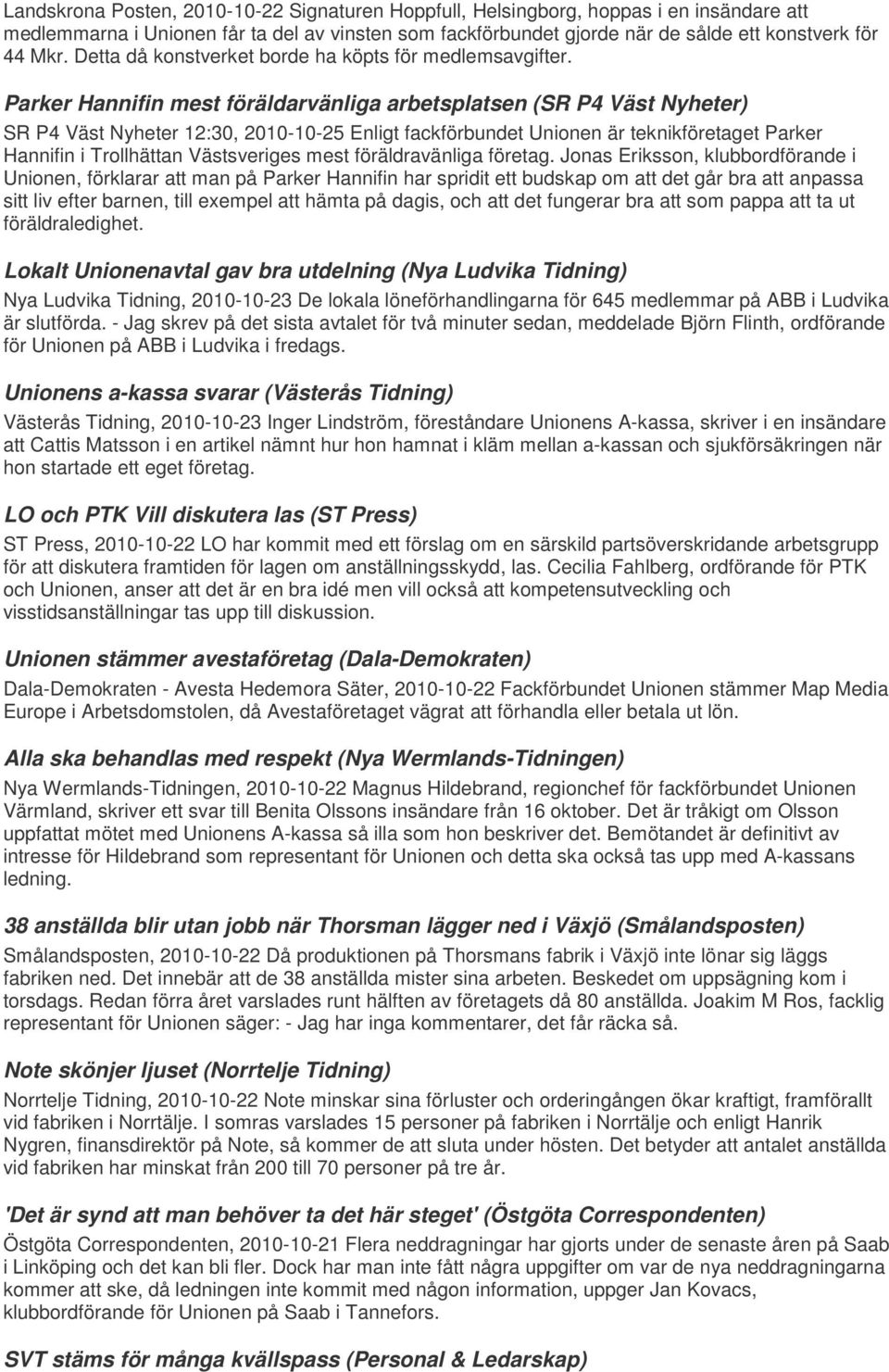 Parker Hannifin mest föräldarvänliga arbetsplatsen (SR P4 Väst Nyheter) SR P4 Väst Nyheter 12:30, 2010-10-25 Enligt fackförbundet Unionen är teknikföretaget Parker Hannifin i Trollhättan Västsveriges