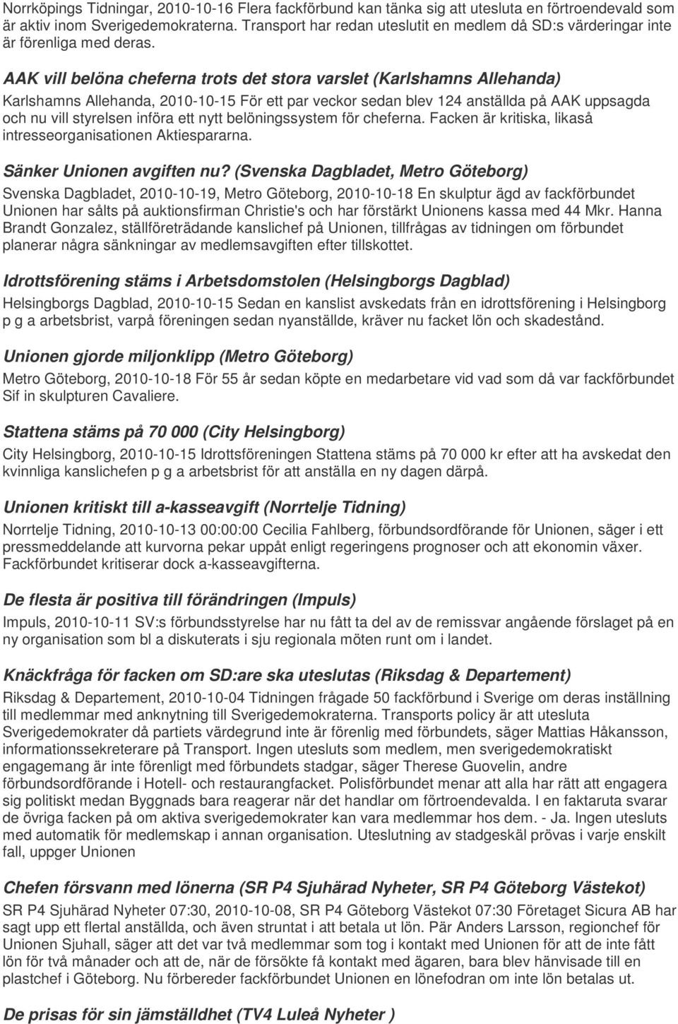 AAK vill belöna cheferna trots det stora varslet (Karlshamns Allehanda) Karlshamns Allehanda, 2010-10-15 För ett par veckor sedan blev 124 anställda på AAK uppsagda och nu vill styrelsen införa ett