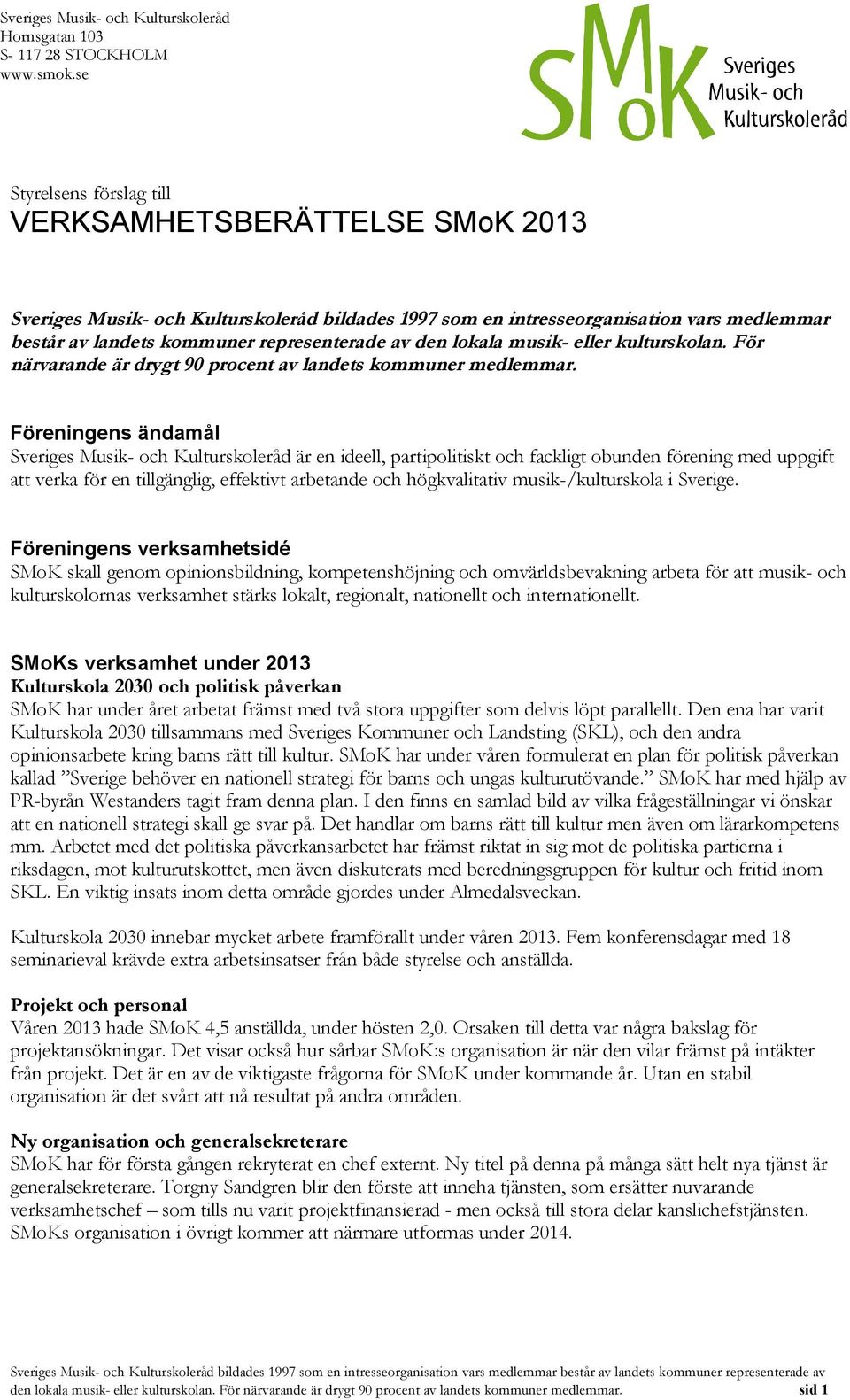 lokala musik- eller kulturskolan. För närvarande är drygt 90 procent av landets kommuner medlemmar.