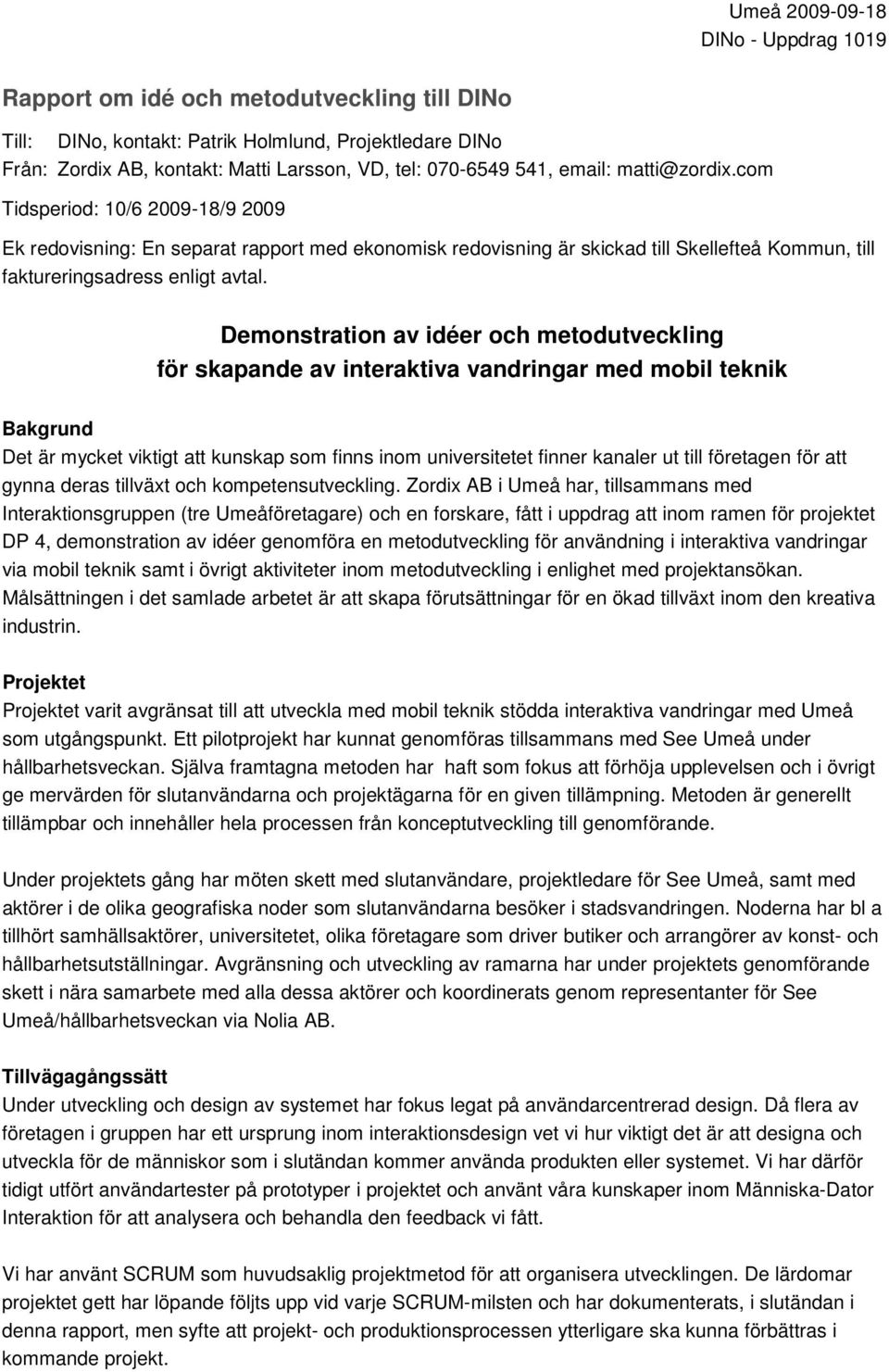 Demonstration av idéer och metodutveckling för skapande av interaktiva vandringar med mobil teknik Bakgrund Det är mycket viktigt att kunskap som finns inom universitetet finner kanaler ut till