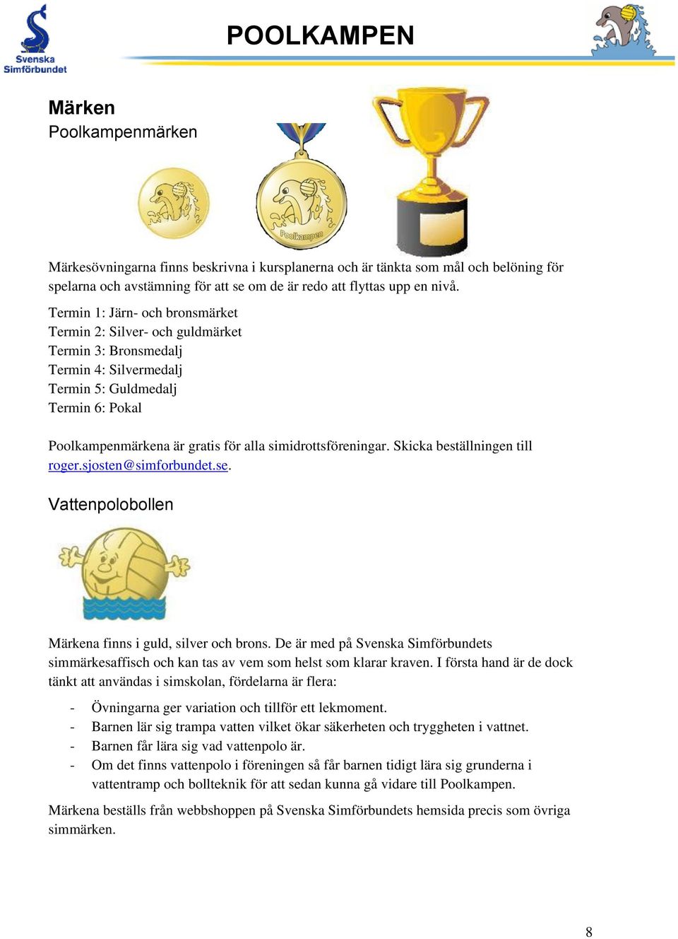 simidrottsföreningar. Skicka beställningen till roger.sjosten@simforbundet.se. Vattenpolobollen Märkena finns i guld, silver och brons.