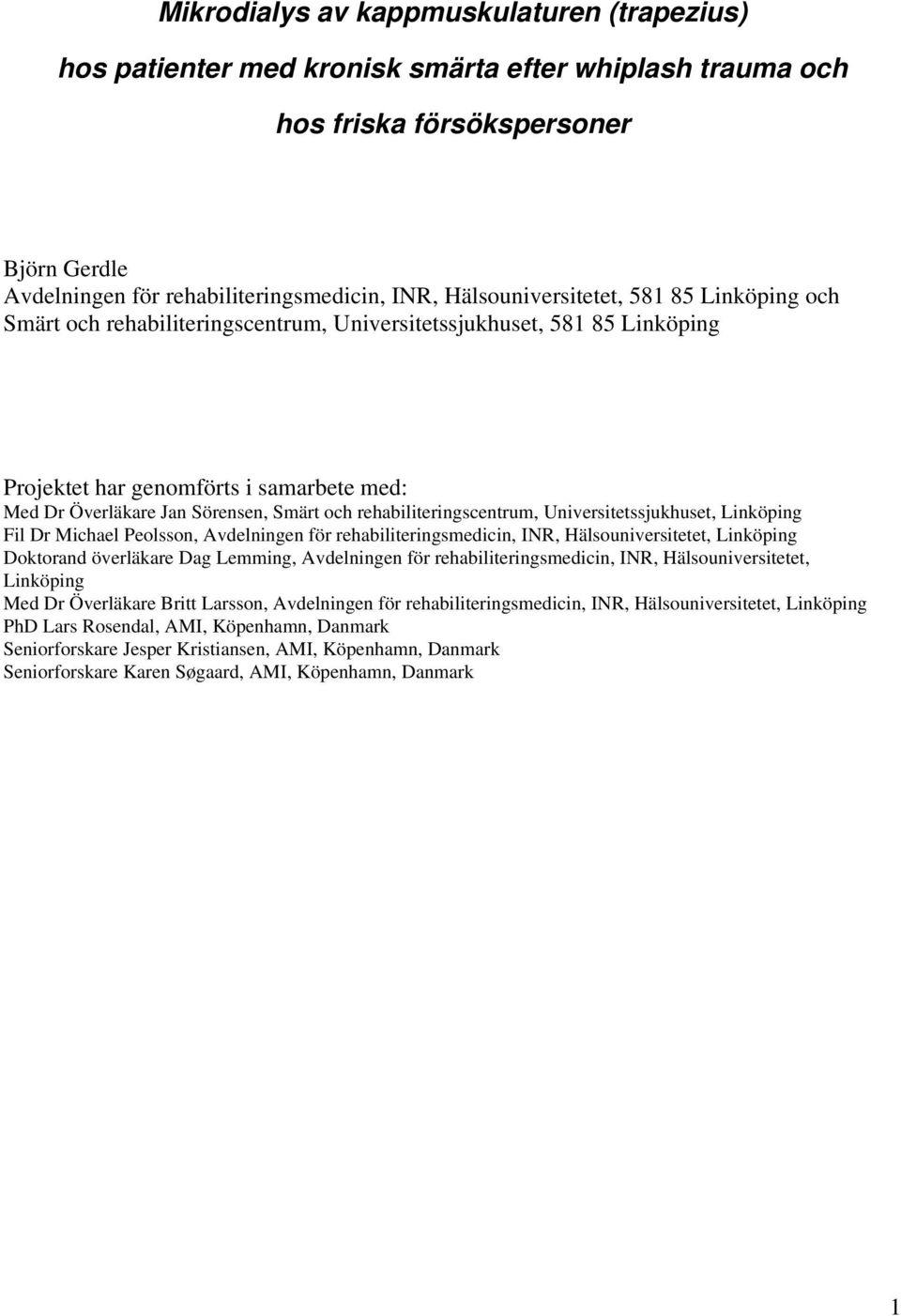 rehabiliteringscentrum, Universitetssjukhuset, Linköping Fil Dr Michael Peolsson, Avdelningen för rehabiliteringsmedicin, INR, Hälsouniversitetet, Linköping Doktorand överläkare Dag Lemming,