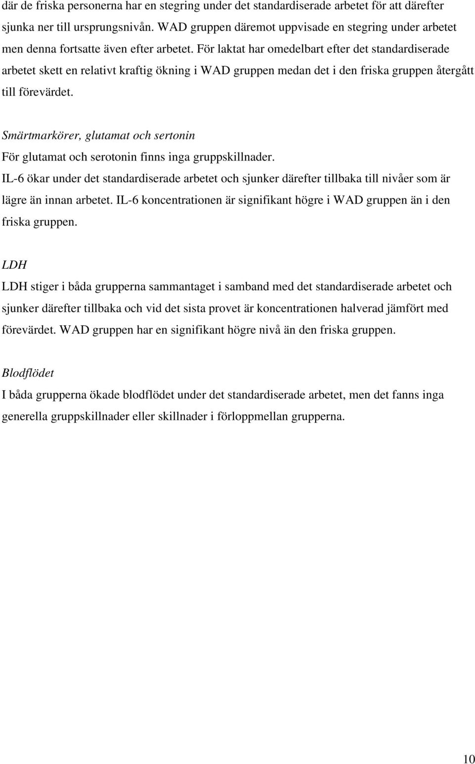 För laktat har omedelbart efter det standardiserade arbetet skett en relativt kraftig ökning i WAD gruppen medan det i den friska gruppen återgått till förevärdet.