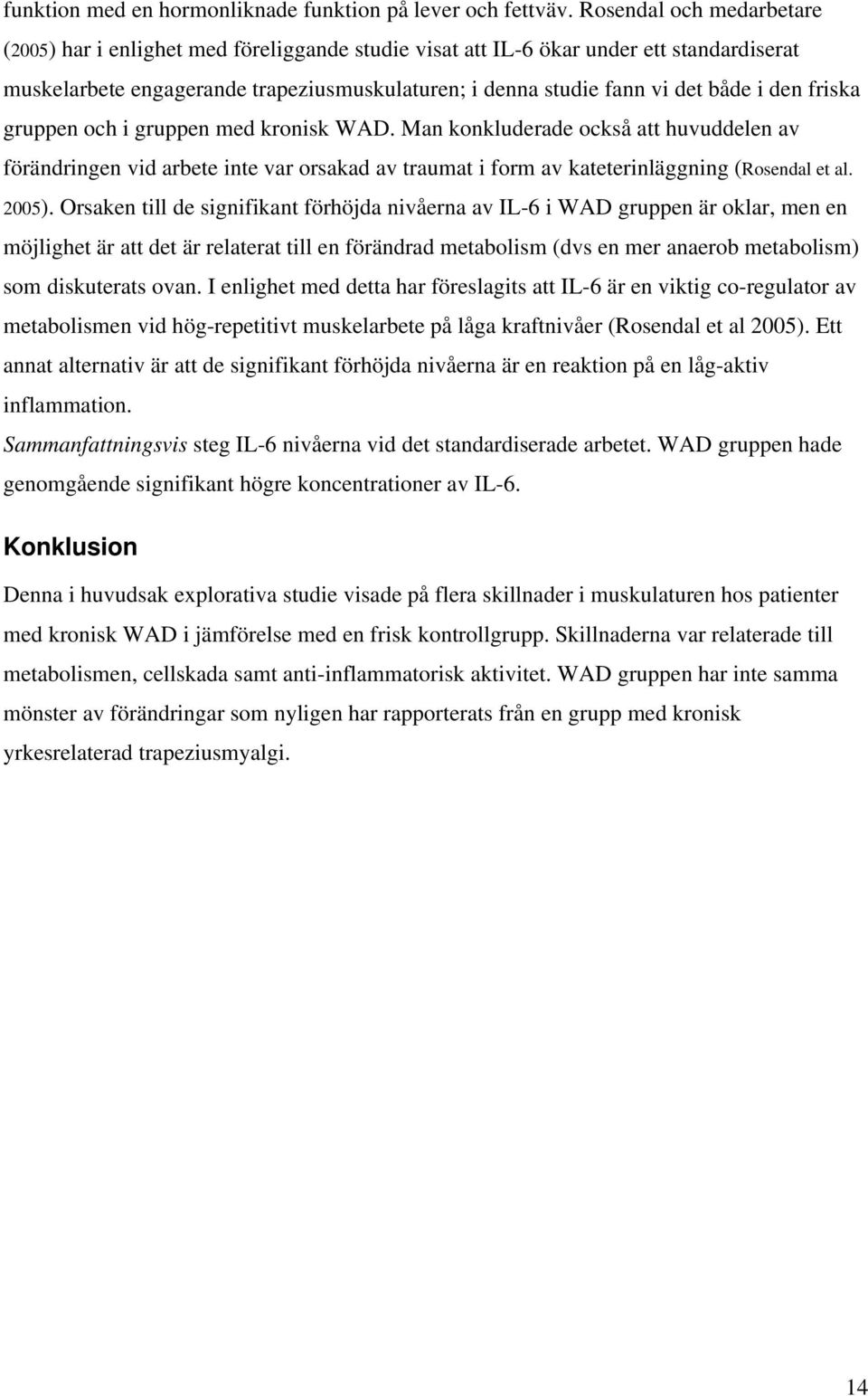 den friska gruppen och i gruppen med kronisk WAD. Man konkluderade också att huvuddelen av förändringen vid arbete inte var orsakad av traumat i form av kateterinläggning (Rosendal et al. 2005).