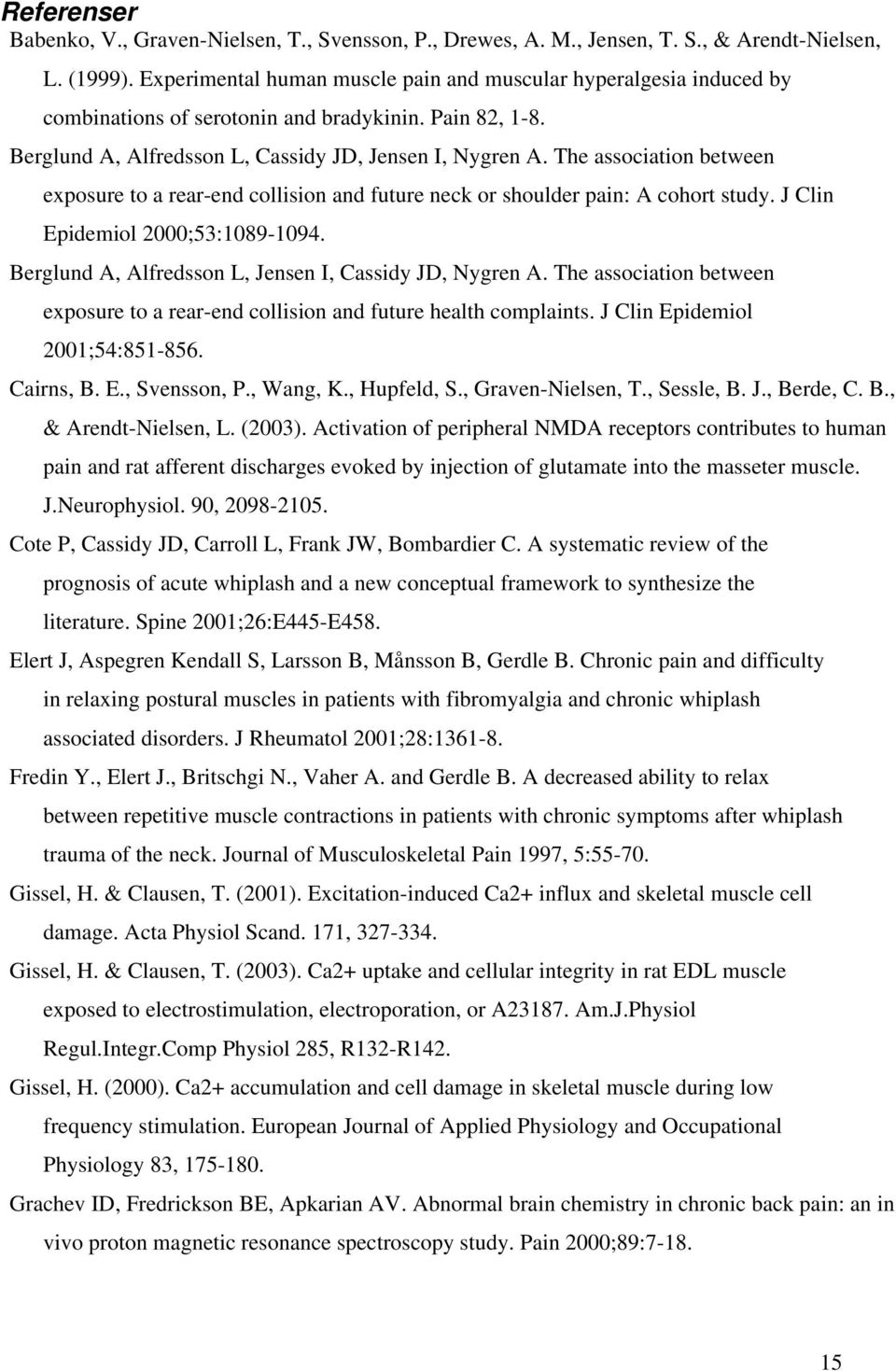 The association between exposure to a rear-end collision and future neck or shoulder pain: A cohort study. J Clin Epidemiol 2000;53:1089-1094. Berglund A, Alfredsson L, Jensen I, Cassidy JD, Nygren A.