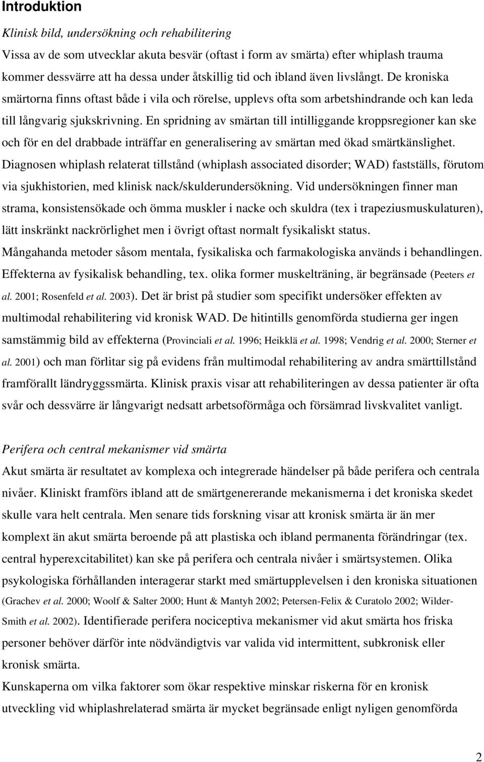 En spridning av smärtan till intilliggande kroppsregioner kan ske och för en del drabbade inträffar en generalisering av smärtan med ökad smärtkänslighet.