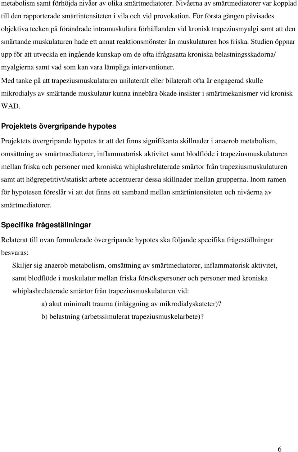 hos friska. Studien öppnar upp för att utveckla en ingående kunskap om de ofta ifrågasatta kroniska belastningsskadorna/ myalgierna samt vad som kan vara lämpliga interventioner.