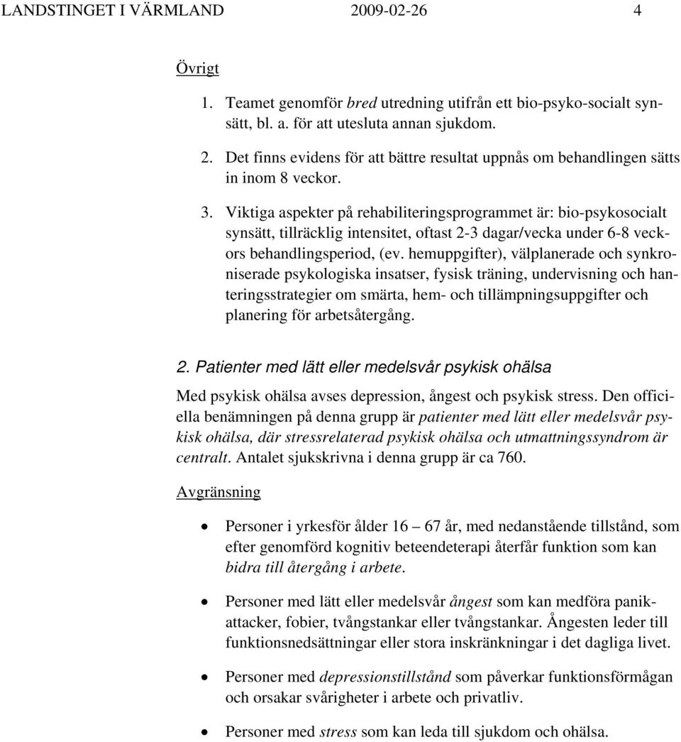 hemuppgifter), välplanerade och synkroniserade psykologiska insatser, fysisk träning, undervisning och hanteringsstrategier om smärta, hem- och tillämpningsuppgifter och planering för arbetsåtergång.