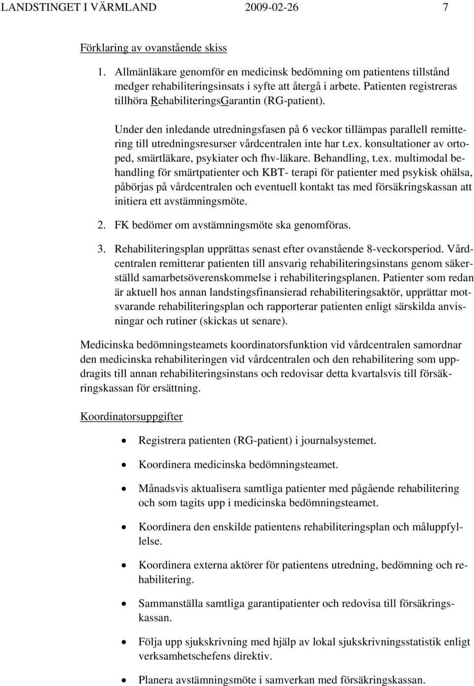 ex. konsultationer av ortoped, smärtläkare, psykiater och fhv-läkare. Behandling, t.ex. multimodal behandling för smärtpatienter och KBT- terapi för patienter med psykisk ohälsa, påbörjas på