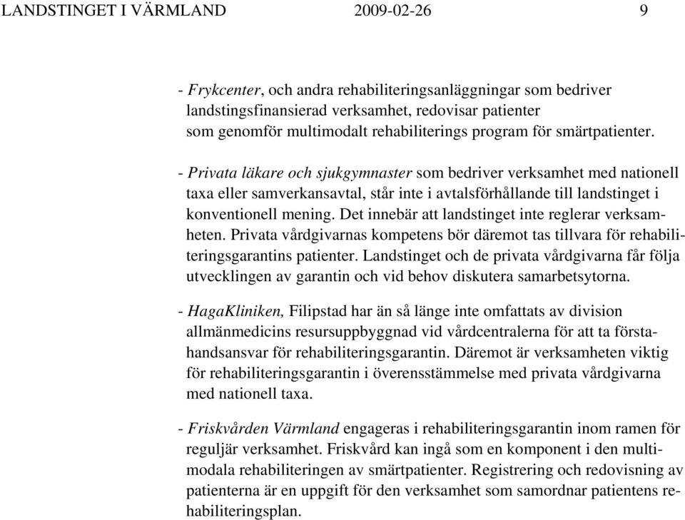 Det innebär att landstinget inte reglerar verksamheten. Privata vårdgivarnas kompetens bör däremot tas tillvara för rehabiliteringsgarantins patienter.