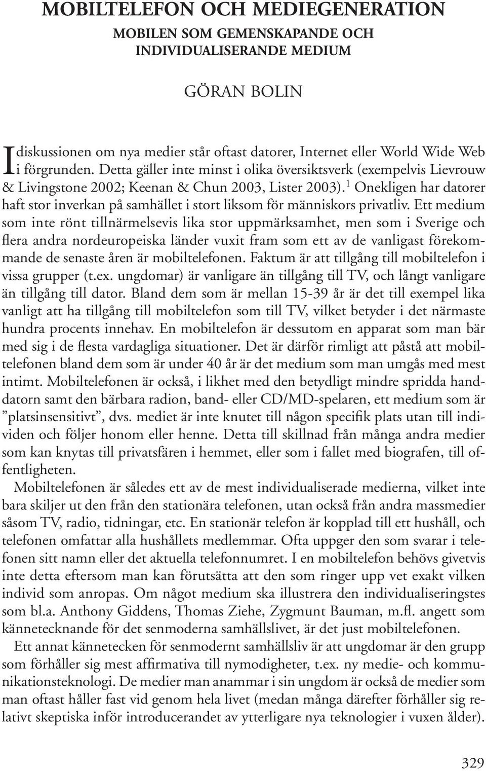 1 Onekligen har datorer haft stor inverkan på samhället i stort liksom för människors privatliv.