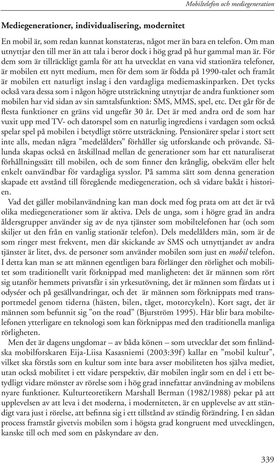 För dem som är tillräckligt gamla för att ha utvecklat en vana vid stationära telefoner, är mobilen ett nytt medium, men för dem som är födda på 1990-talet och framåt är mobilen ett naturligt inslag