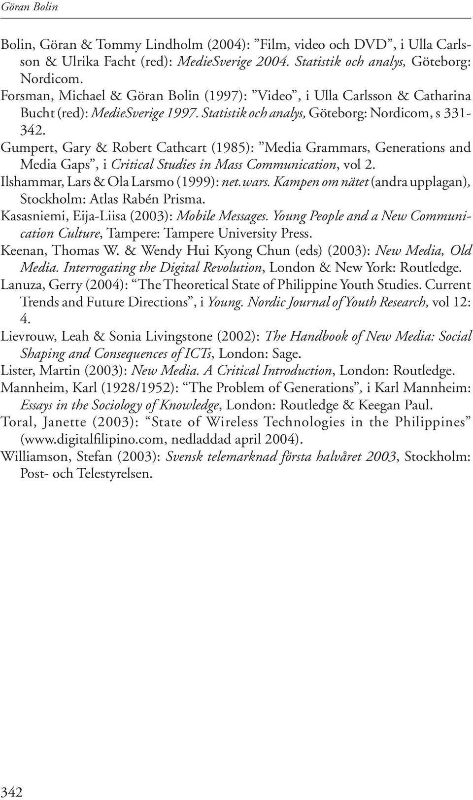Gumpert, Gary & Robert Cathcart (1985): Media Grammars, Generations and Media Gaps, i Critical Studies in Mass Communication, vol 2. Ilshammar, Lars & Ola Larsmo (1999): net.wars.