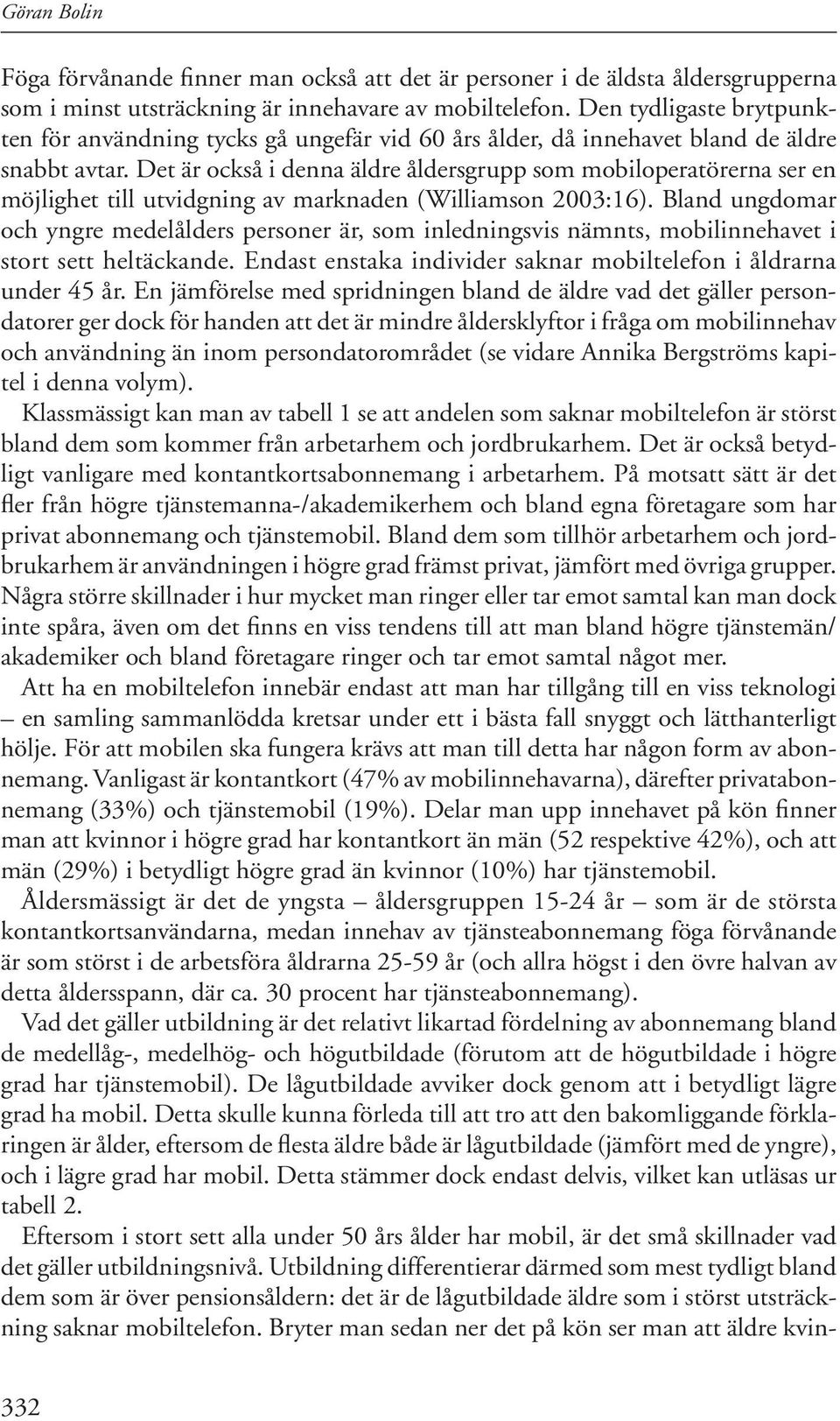 Det är också i denna äldre åldersgrupp som mobiloperatörerna ser en möjlighet till utvidgning av marknaden (Williamson 2003:16).