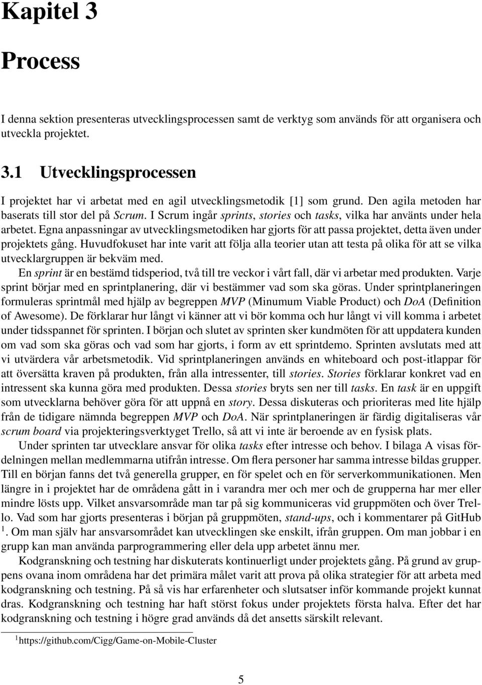 Egna anpassningar av utvecklingsmetodiken har gjorts för att passa projektet, detta även under projektets gång.