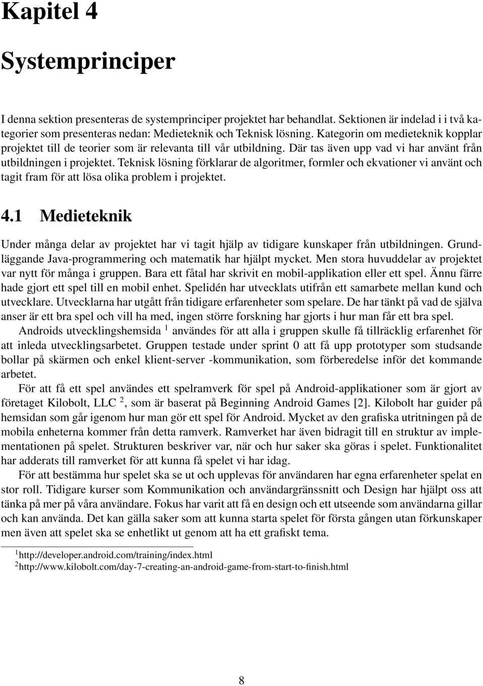 Teknisk lösning förklarar de algoritmer, formler och ekvationer vi använt och tagit fram för att lösa olika problem i projektet. 4.