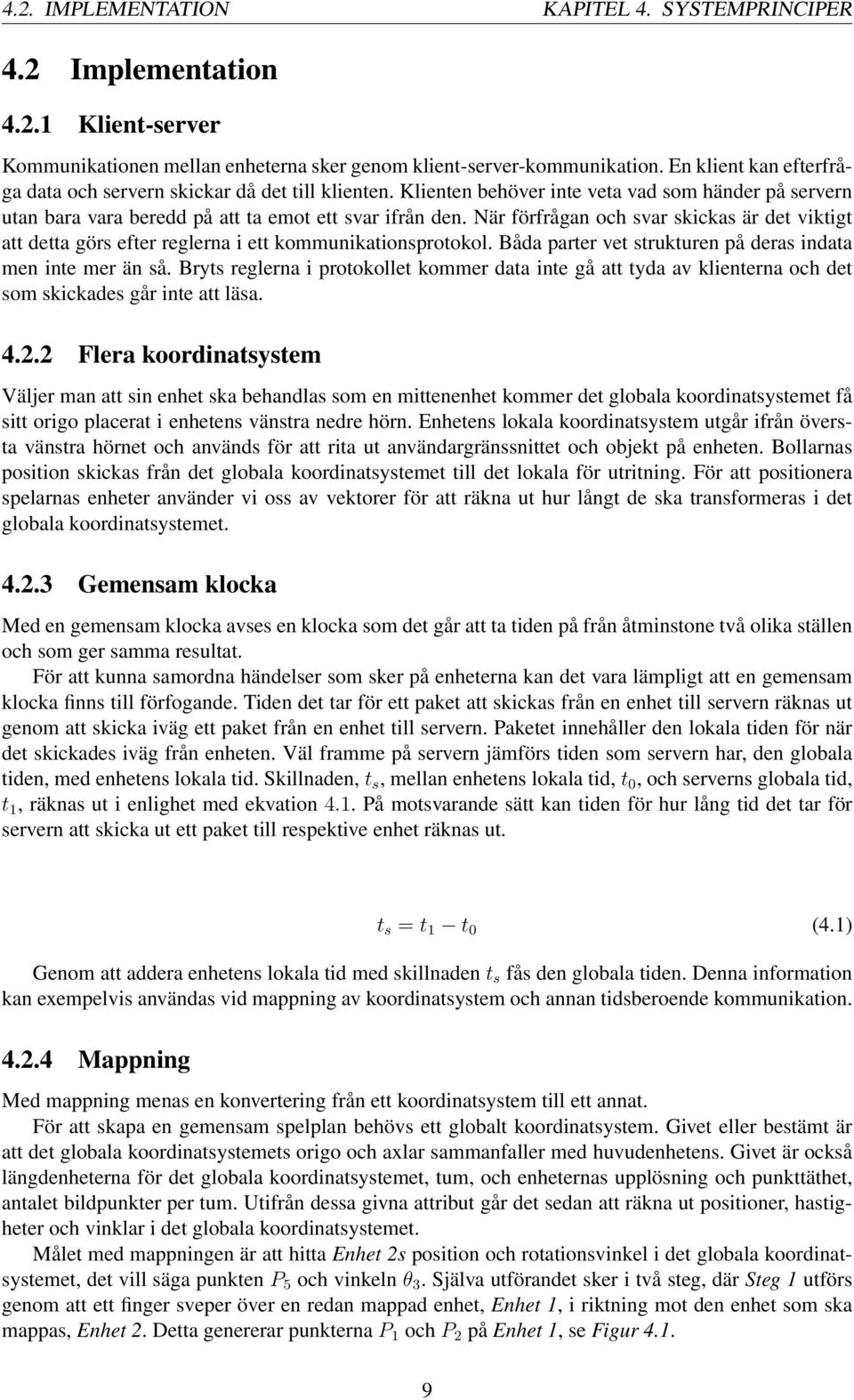 När förfrågan och svar skickas är det viktigt att detta görs efter reglerna i ett kommunikationsprotokol. Båda parter vet strukturen på deras indata men inte mer än så.