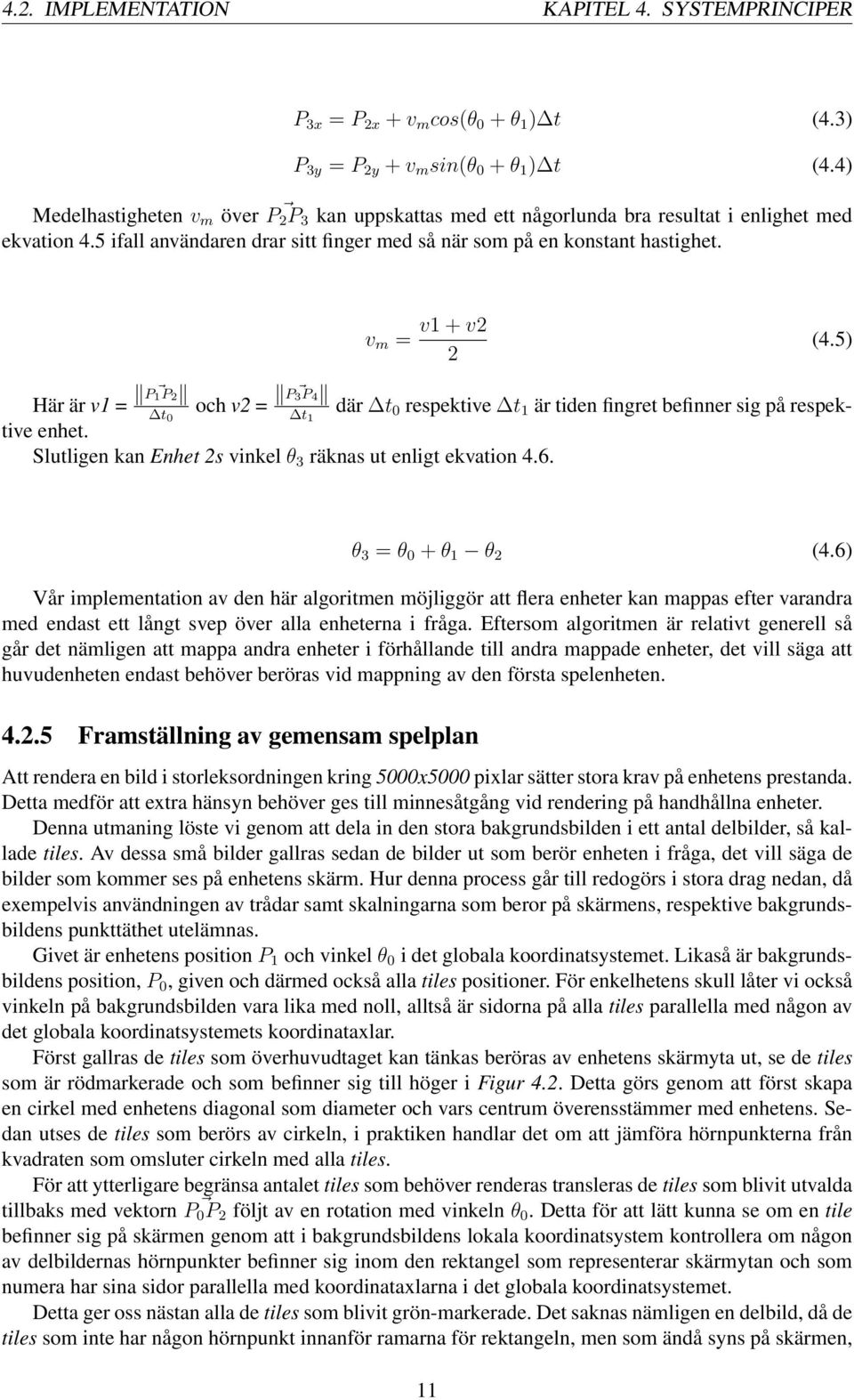 Här är v1 = P 1 P 2 t 0 v m = v1 + v2 2 (4.5) och v2 = P 3 P 4 t 1 där t 0 respektive t 1 är tiden fingret befinner sig på respektive enhet.