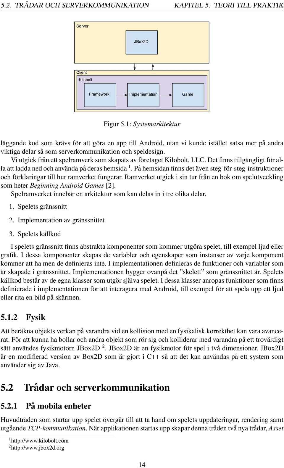 Vi utgick från ett spelramverk som skapats av företaget Kilobolt, LLC. Det finns tillgängligt för alla att ladda ned och använda på deras hemsida 1.