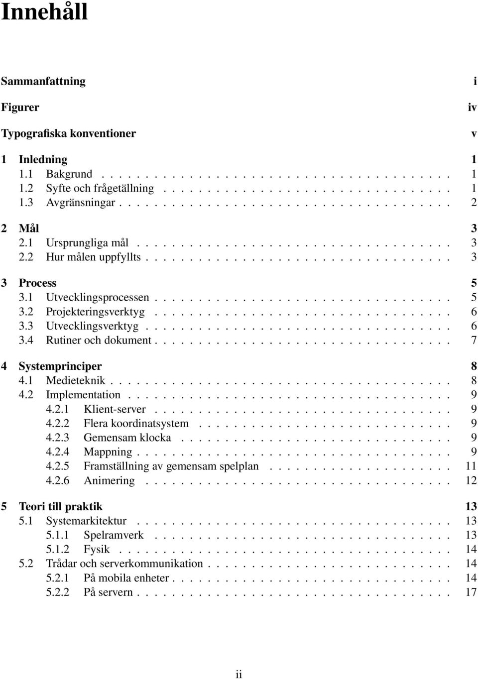 1 Utvecklingsprocessen.................................. 5 3.2 Projekteringsverktyg.................................. 6 3.3 Utvecklingsverktyg................................... 6 3.4 Rutiner och dokument.