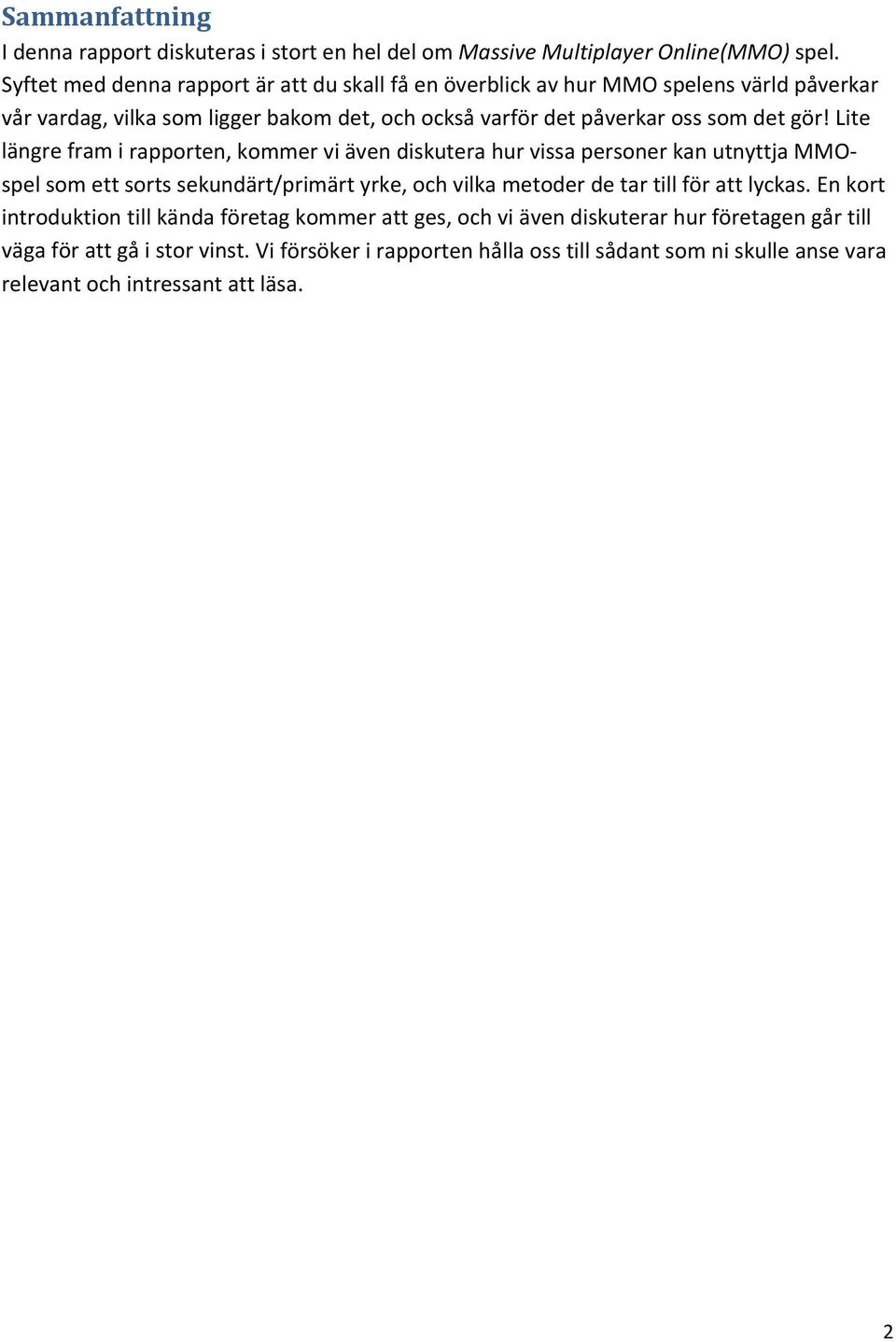 gör! Lite längre fram i rapporten, kommer vi även diskutera hur vissa personer kan utnyttja MMOspel som ett sorts sekundärt/primärt yrke, och vilka metoder de tar till för