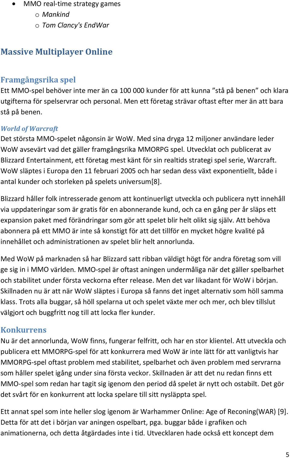 Med sina dryga 12 miljoner användare leder WoW avsevärt vad det gäller framgångsrika MMORPG spel.