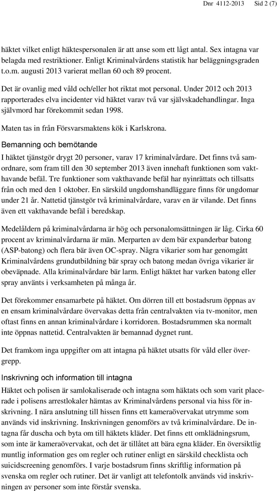 Maten tas in från Försvarsmaktens kök i Karlskrona. Bemanning och bemötande I häktet tjänstgör drygt 20 personer, varav 17 kriminalvårdare.