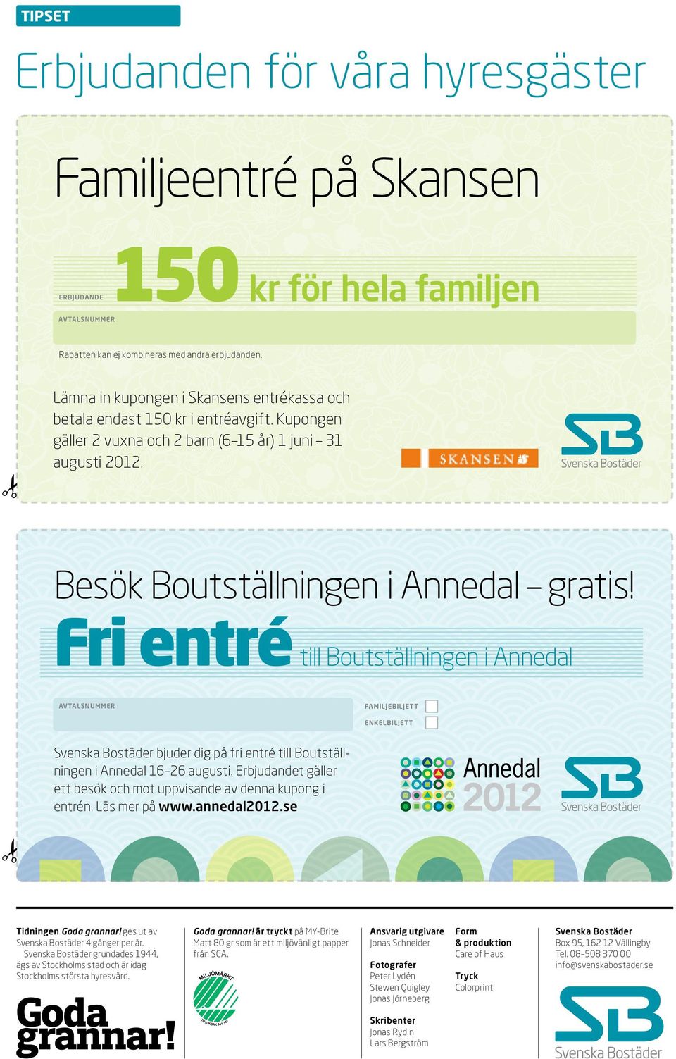 Fri entré till Boutställningen i Annedal Avtalsnummer Familjebiljett Enkelbiljett Svenska Bostäder bjuder dig på fri entré till Boutställningen i Annedal 16 26 augusti.