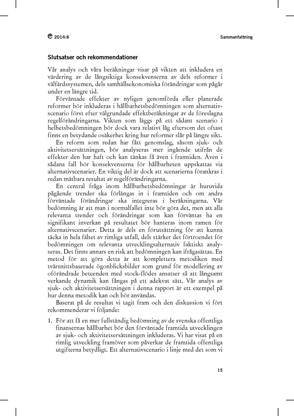 Förväntade effekter av nyligen genomförda eller planerade reformer bör inkluderas i hållbarhetsbedömningen som alternativscenario först efter välgrundade effektberäkningar av de föreslagna