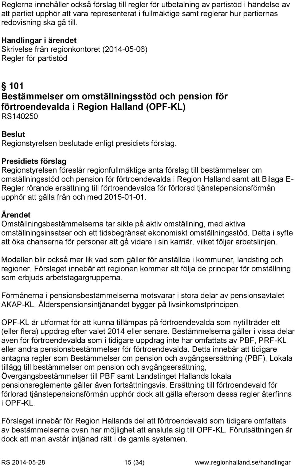 regionfullmäktige anta förslag till bestämmelser om omställningsstöd och pension för förtroendevalda i Region Halland samt att Bilaga E- Regler rörande ersättning till förtroendevalda för förlorad