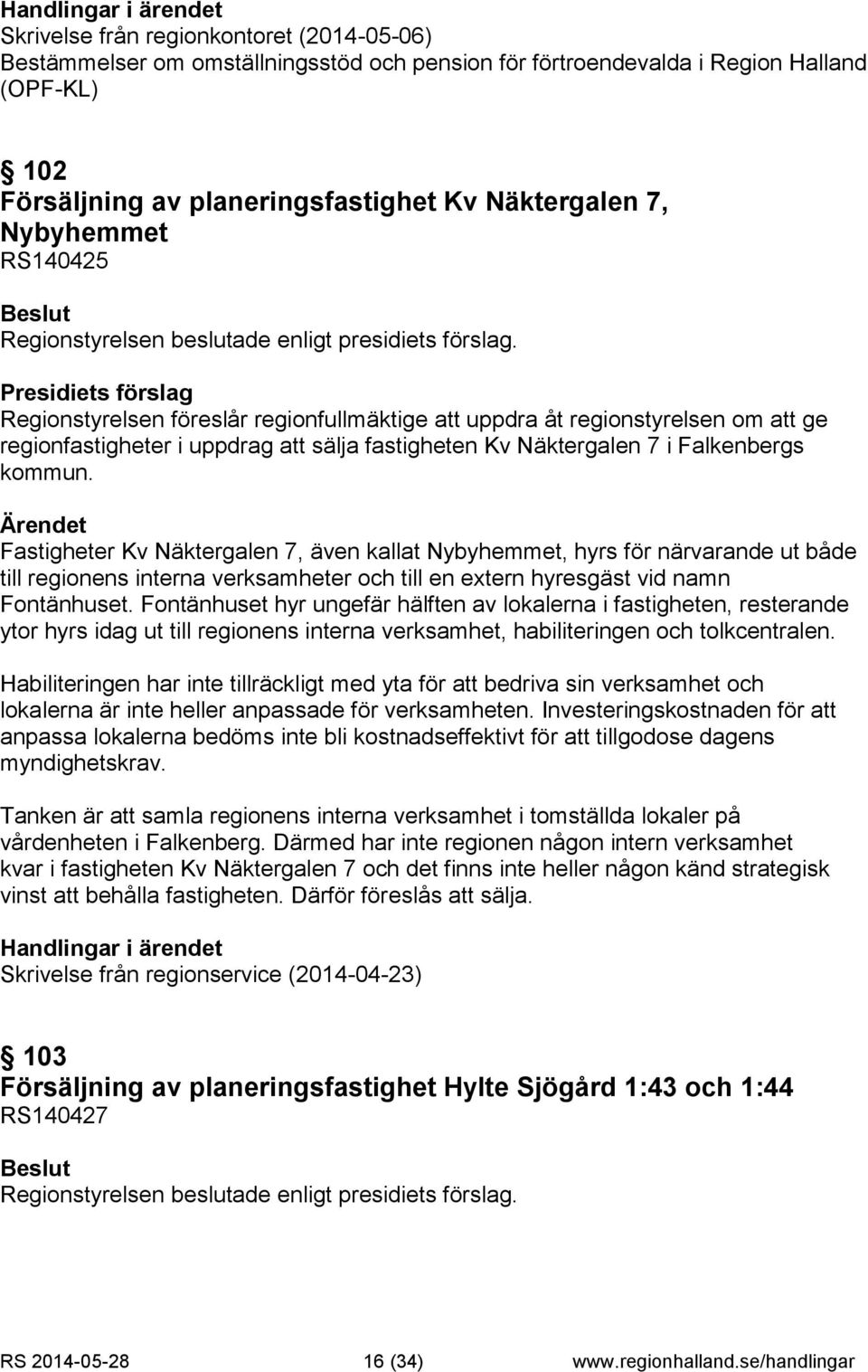 Fastigheter Kv Näktergalen 7, även kallat Nybyhemmet, hyrs för närvarande ut både till regionens interna verksamheter och till en extern hyresgäst vid namn Fontänhuset.