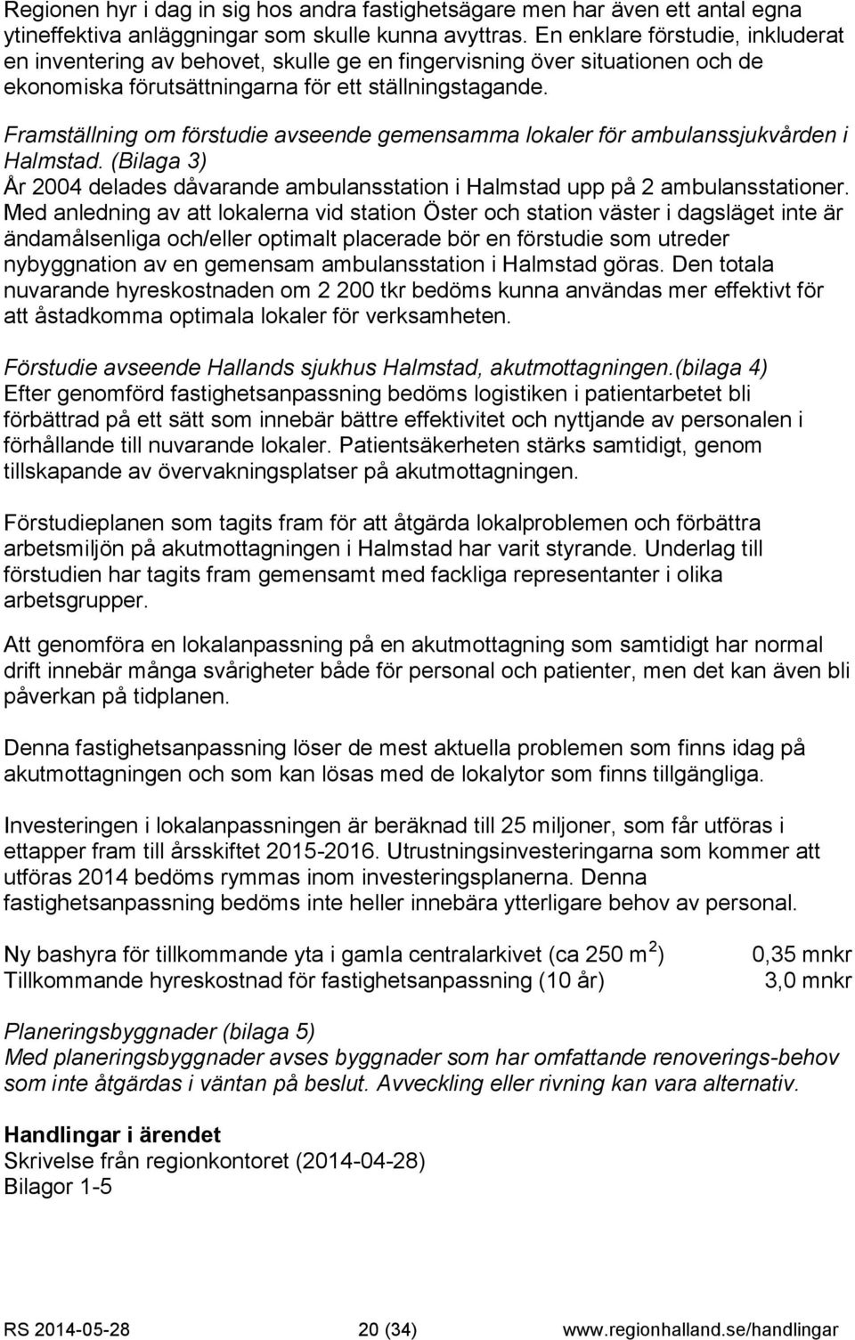 Framställning om förstudie avseende gemensamma lokaler för ambulanssjukvården i Halmstad. (Bilaga 3) År 2004 delades dåvarande ambulansstation i Halmstad upp på 2 ambulansstationer.