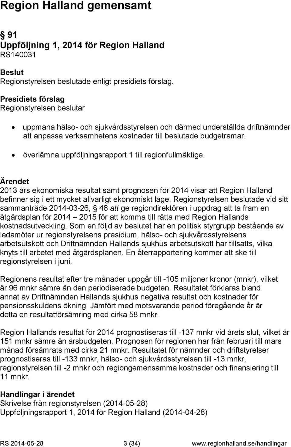 2013 års ekonomiska resultat samt prognosen för 2014 visar att Region Halland befinner sig i ett mycket allvarligt ekonomiskt läge.
