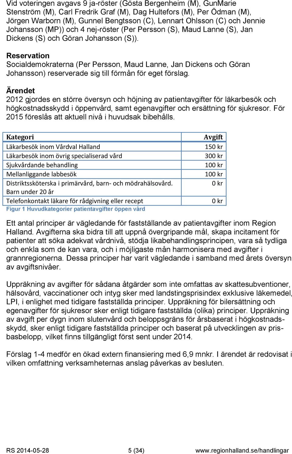 Reservation Socialdemokraterna (Per Persson, Maud Lanne, Jan Dickens och Göran Johansson) reserverade sig till förmån för eget förslag.