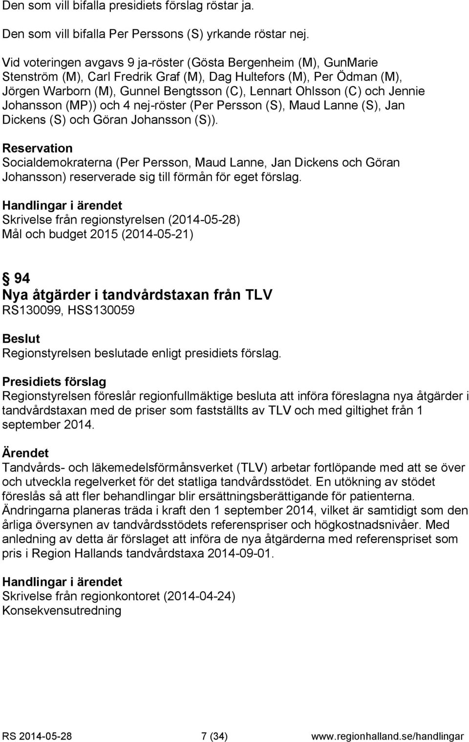 och Jennie Johansson (MP)) och 4 nej-röster (Per Persson (S), Maud Lanne (S), Jan Dickens (S) och Göran Johansson (S)).