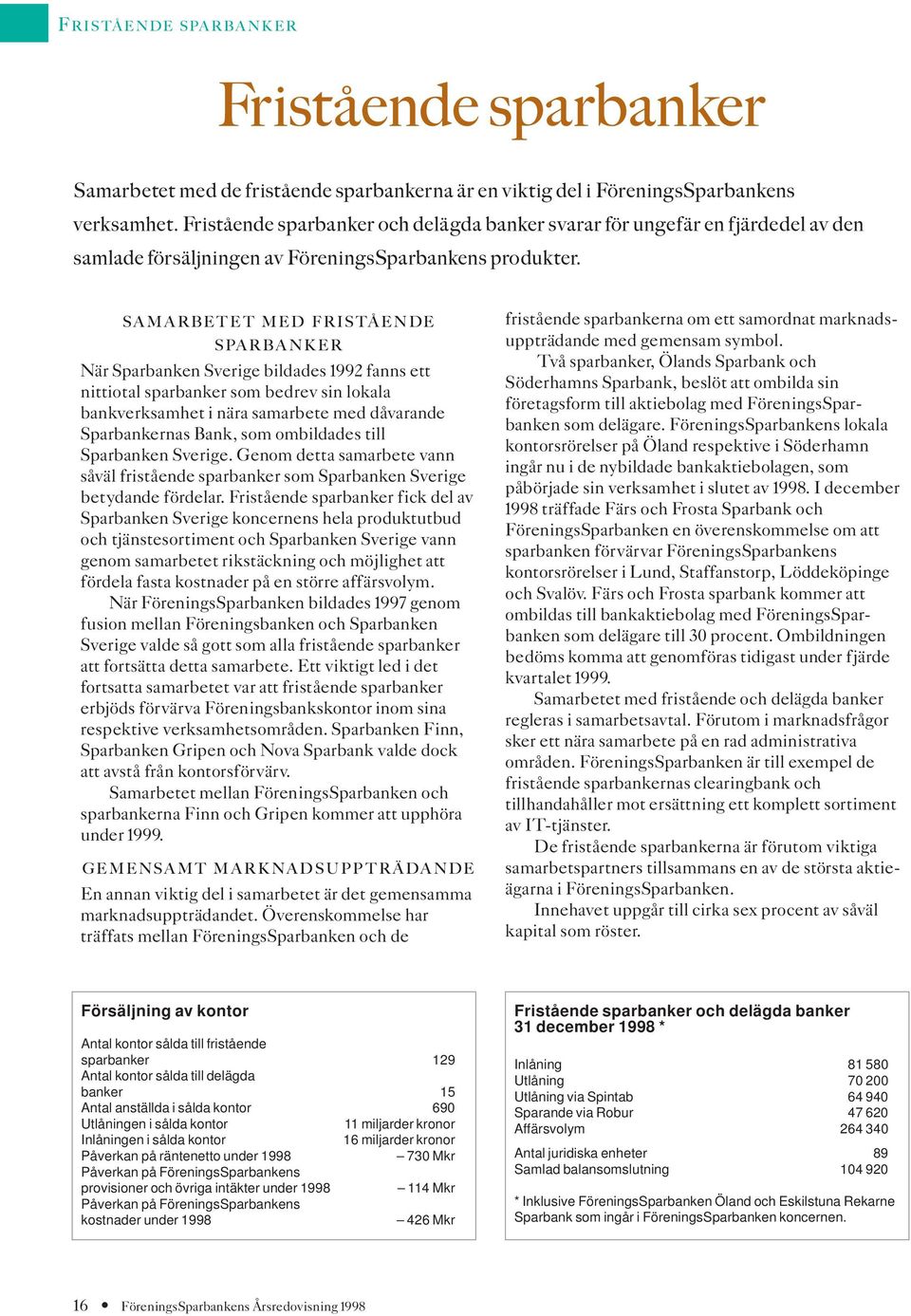 SAMARBETET MED FRISTÅENDE SPARBANKER När Sparbanken Sverige bildades 1992 fanns ett nittiotal sparbanker som bedrev sin lokala bankverksamhet i nära samarbete med dåvarande Sparbankernas Bank, som