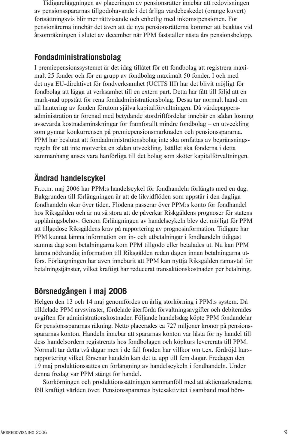 Fondadministrationsbolag I premiepensionssystemet är det idag tillåtet för ett fondbolag att registrera maximalt 25 fonder och för en grupp av fondbolag maximalt 50 fonder.