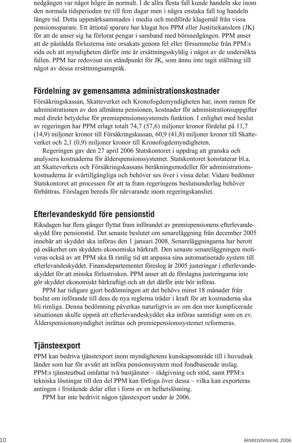 Ett åttiotal sparare har klagat hos PPM eller Justitiekanslern (JK) för att de anser sig ha förlorat pengar i samband med börsnedgången.