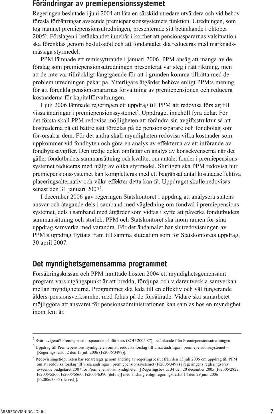 Förslagen i betänkandet innebär i korthet att pensionsspararnas valsituation ska förenklas genom beslutsstöd och att fondantalet ska reduceras med marknadsmässiga styrmedel.