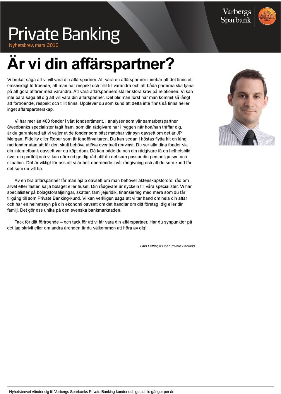 Att vara affärspartners ställer stora krav på relationen. Vi kan inte bara säga till dig att vill vara din affärspartner.