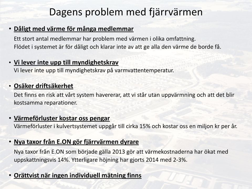 Osäker driftsäkerhet Det finns en risk att vårt system havererar, att vi står utan uppvärmning och att det blir kostsamma reparationer.