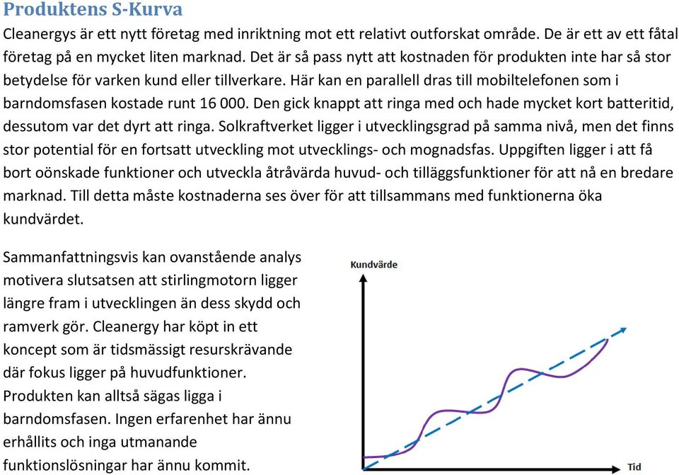 Den gick knappt att ringa med och hade mycket kort batteritid, dessutom var det dyrt att ringa.